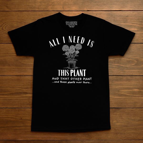 All I need is Plants! T-shirt — Garden Answer